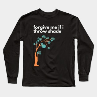 Forgive Me If I Throw Shade - Funny Design Long Sleeve T-Shirt